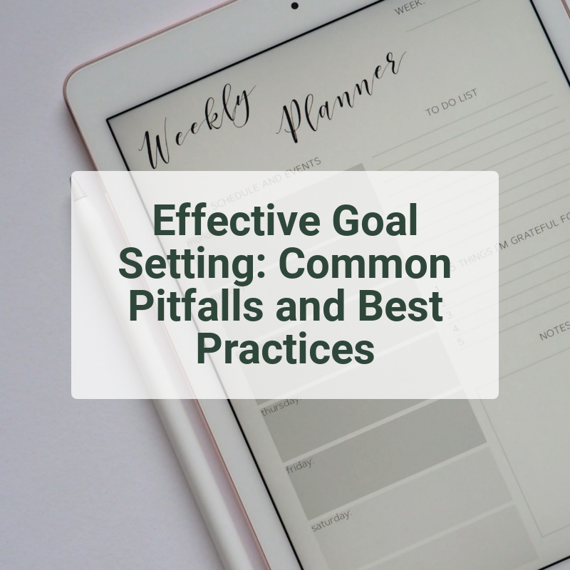 Effective Goal Setting: Common Pitfalls and Best Practices