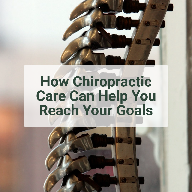 How Chiropractic Care Can Help You Reach Your Goals