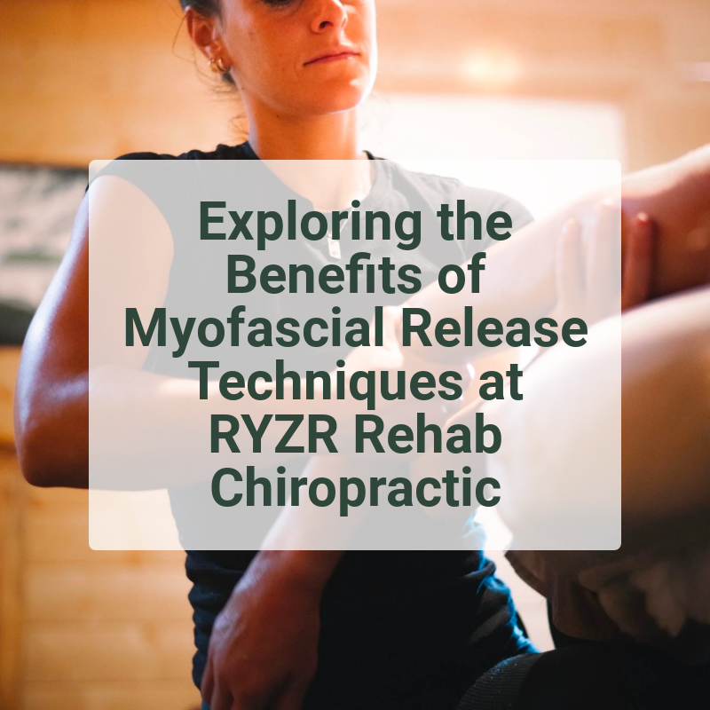 Exploring the Benefits of Myofascial Release Techniques at RYZR Rehab Chiropractic