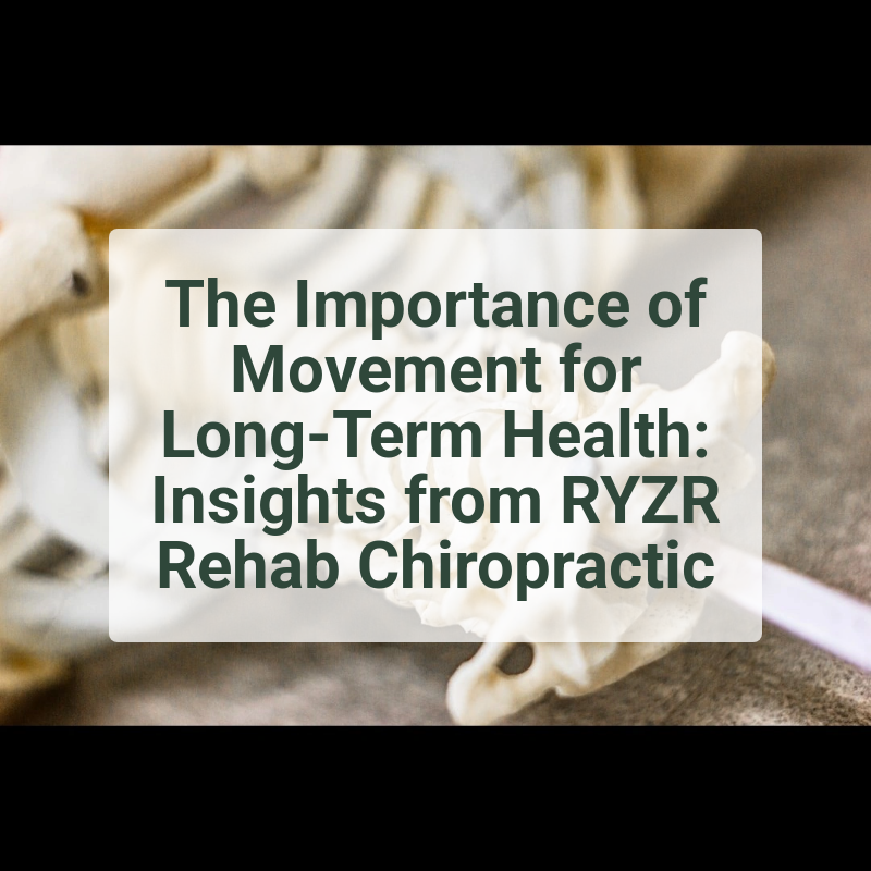 The Importance of Movement for Long-Term Health: Insights from RYZR Rehab Chiropractic