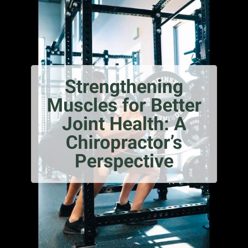 Strengthening Muscles for Better Joint Health: A Chiropractor’s Perspective