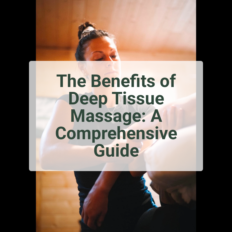 The Benefits of Deep Tissue Massage: A Comprehensive Guide