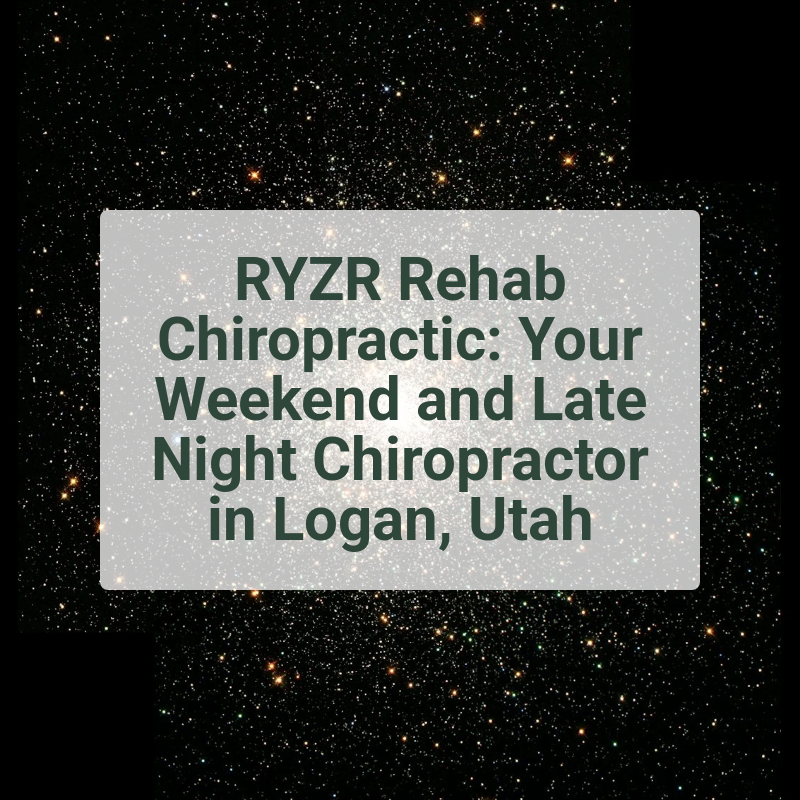 RYZR Rehab Chiropractic: Your Weekend and Late Night Chiropractor in Logan, Utah