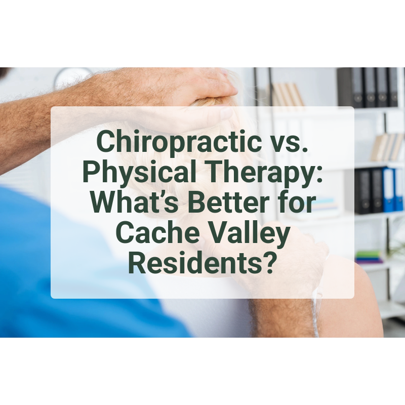 Chiropractic vs. Physical Therapy: What’s Better for Cache Valley Residents?