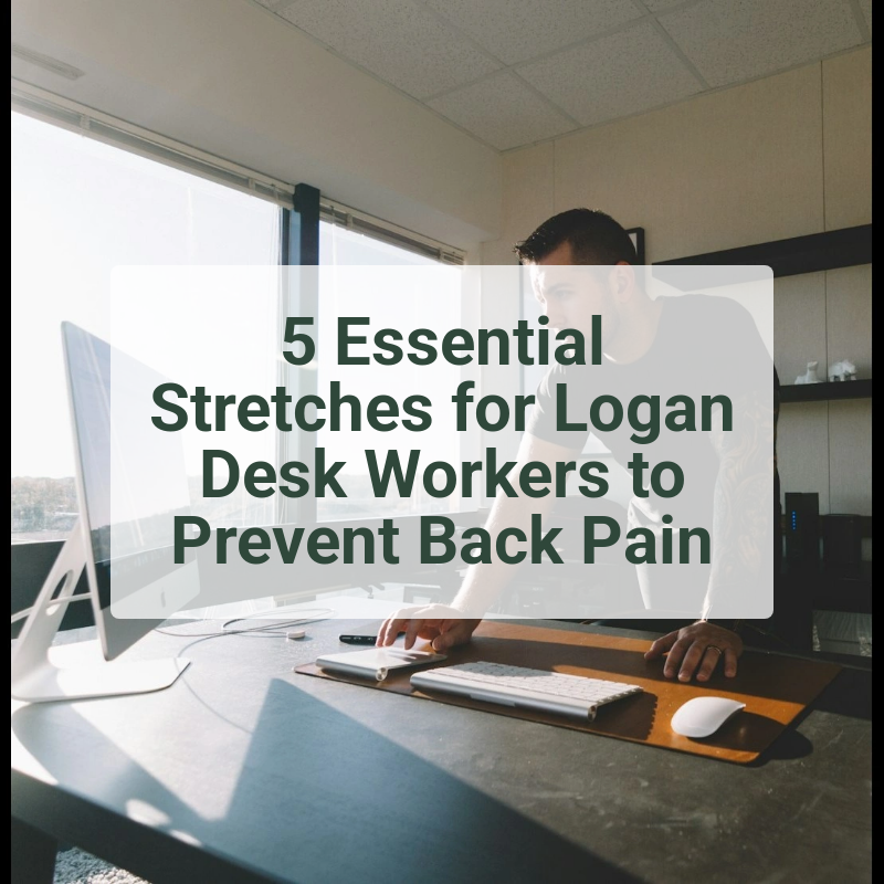 5 Essential Stretches for Logan Desk Workers to Prevent Back Pain