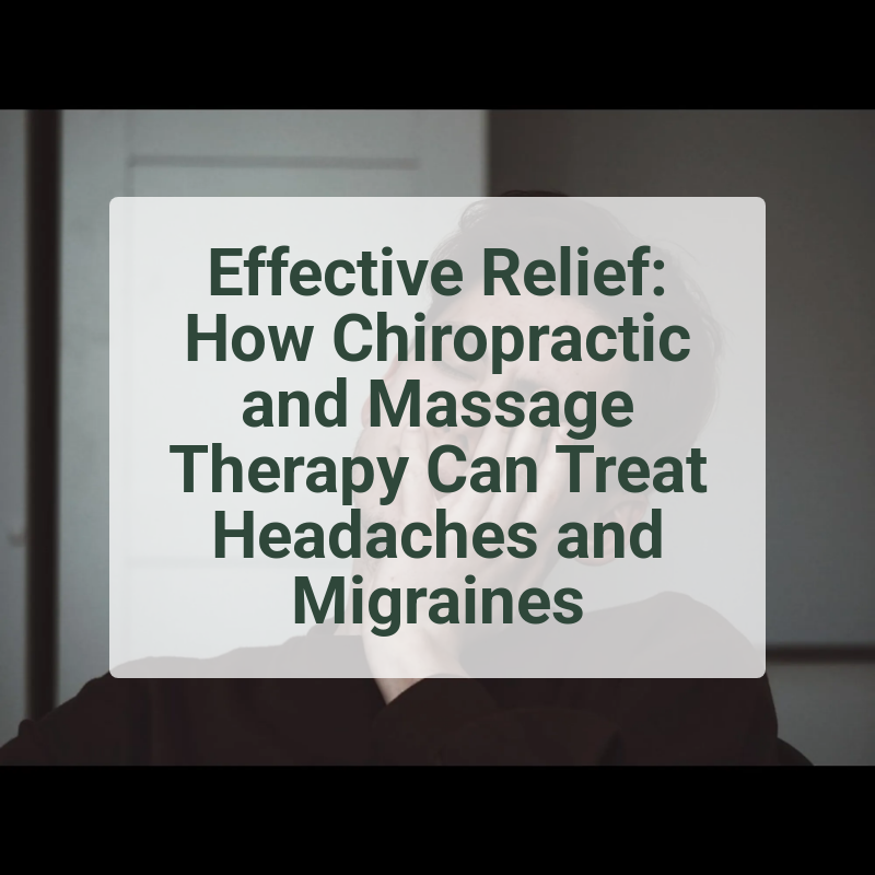 Effective Relief: How Chiropractic and Massage Therapy Can Treat Headaches and Migraines