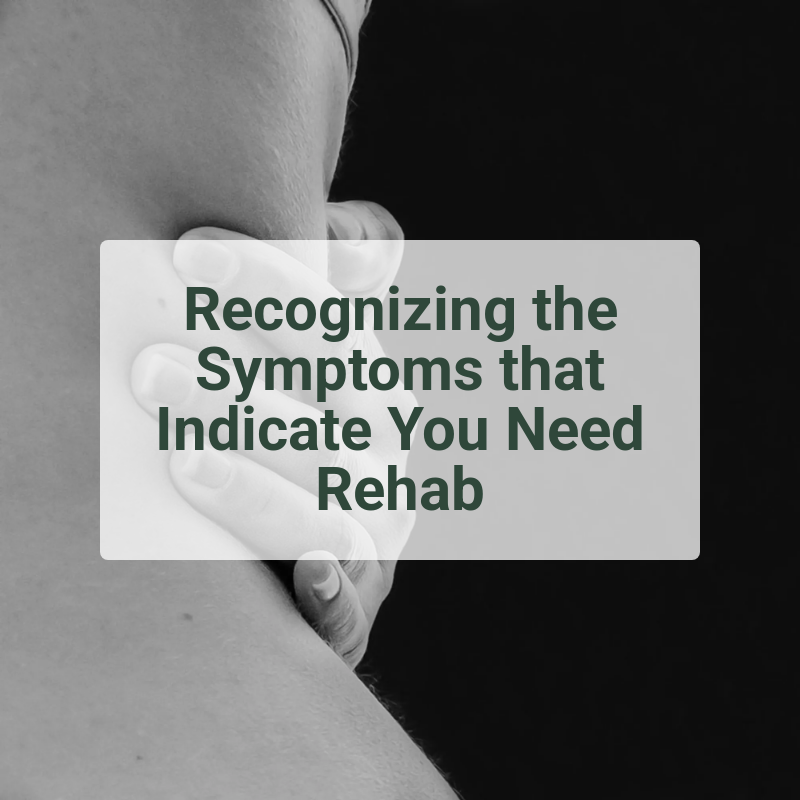 Recognizing the Symptoms that Indicate You Need Rehab