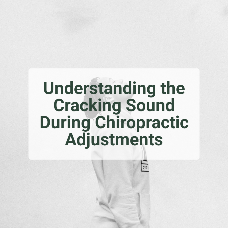 Understanding the Cracking Sound During Chiropractic Adjustments