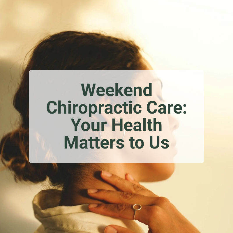 Weekend Chiropractic Care: Your Health Matters to Us