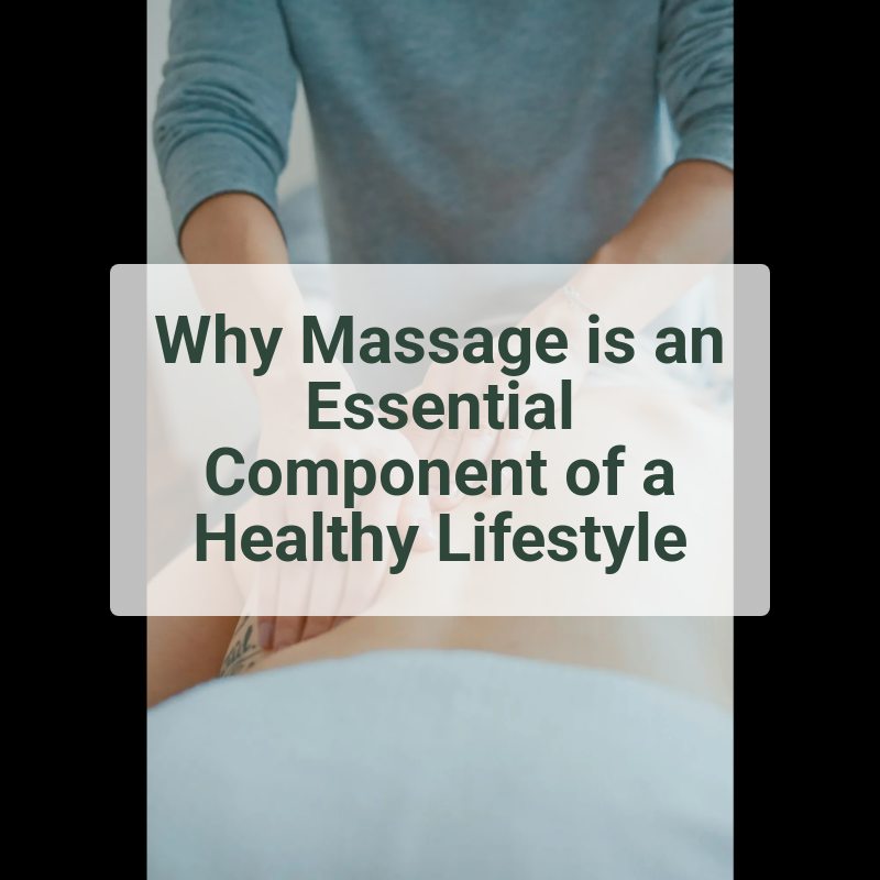 Why Massage is an Essential Component of a Healthy Lifestyle